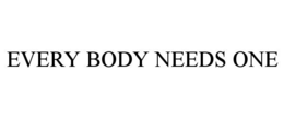 EVERY BODY NEEDS ONE trademark