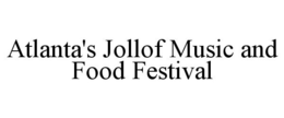 ATLANTA'S JOLLOF MUSIC AND FOOD FESTIVAL trademark