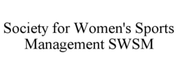 SOCIETY FOR WOMEN'S SPORTS MANAGEMENT SWSM trademark