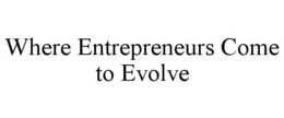 WHERE ENTREPRENEURS COME TO EVOLVE trademark