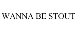 WANNA BE STOUT trademark