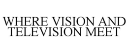 WHERE VISION AND TELEVISION MEET trademark