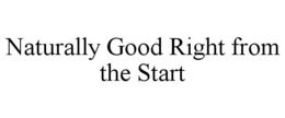 NATURALLY GOOD RIGHT FROM THE START trademark