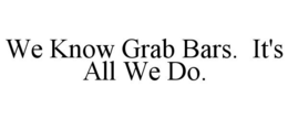 WE KNOW GRAB BARS. IT'S ALL WE DO. trademark