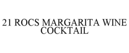 21 ROCS MARGARITA WINE COCKTAIL trademark