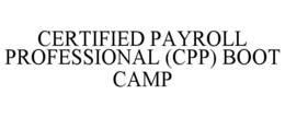 CERTIFIED PAYROLL PROFESSIONAL (CPP) BOOT CAMP trademark