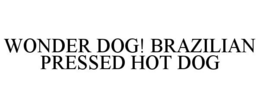 WONDER DOG! BRAZILIAN PRESSED HOT DOG trademark