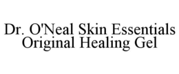 DR. O'NEAL SKIN ESSENTIALS ORIGINAL HEALING GEL trademark