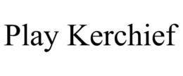 PLAY KERCHIEF trademark