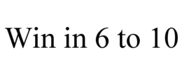 WIN IN 6 TO 10 trademark