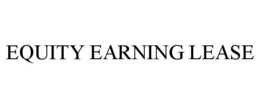 EQUITY EARNING LEASE trademark