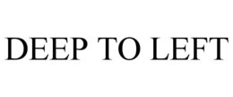 DEEP TO LEFT trademark