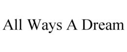 ALL WAYS A DREAM trademark