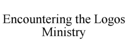 ENCOUNTERING THE LOGOS MINISTRY trademark