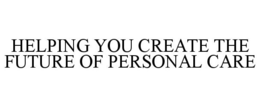 HELPING YOU CREATE THE FUTURE OF PERSONAL CARE trademark