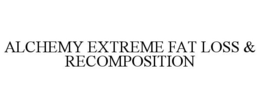 ALCHEMY EXTREME FAT LOSS & RECOMPOSITION trademark
