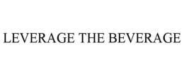 LEVERAGE THE BEVERAGE trademark