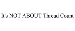 IT'S NOT ABOUT THREAD COUNT trademark