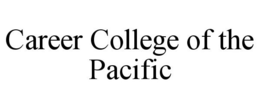 CAREER COLLEGE OF THE PACIFIC trademark