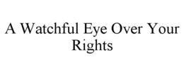 A WATCHFUL EYE OVER YOUR RIGHTS trademark