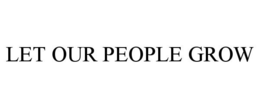 LET OUR PEOPLE GROW trademark