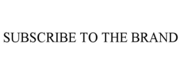 SUBSCRIBE TO THE BRAND trademark