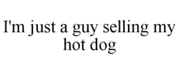 I'M JUST A GUY SELLING MY HOT DOG trademark