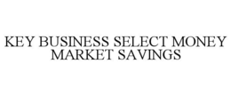 KEY BUSINESS SELECT MONEY MARKET SAVINGS trademark