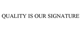 QUALITY IS OUR SIGNATURE trademark