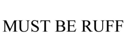 MUST BE RUFF trademark