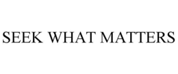 SEEK WHAT MATTERS trademark