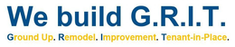 WE BUILD G.R.I.T. GROUND UP. REMODEL. IMPROVEMENT. TENANT-IN-PLACE. trademark