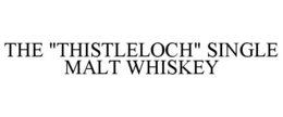 THE "THISTLELOCH" SINGLE MALT WHISKEY trademark