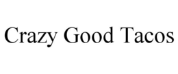 CRAZY GOOD TACOS trademark