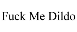 FUCK ME DILDO trademark