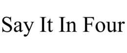 SAY IT IN FOUR trademark