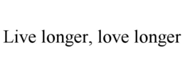 LIVE LONGER, LOVE LONGER trademark