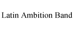 LATIN AMBITION BAND trademark