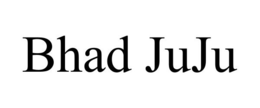 BHAD JUJU trademark