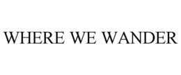 WHERE WE WANDER trademark