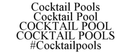 COCKTAIL POOLS COCKTAIL POOL COCKTAIL POOL COCKTAIL POOLS #COCKTAILPOOLS trademark