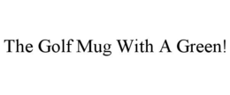THE GOLF MUG WITH A GREEN! trademark