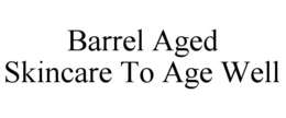 BARREL AGED SKINCARE TO AGE WELL trademark