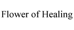 FLOWER OF HEALING trademark