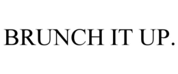 BRUNCH IT UP. trademark