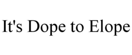 IT'S DOPE TO ELOPE trademark