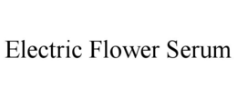 ELECTRIC FLOWER SERUM trademark