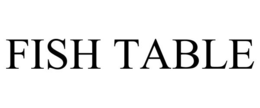 FISH TABLE trademark