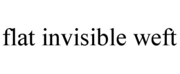 FLAT INVISIBLE WEFT trademark