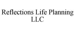 REFLECTIONS LIFE PLANNING LLC trademark